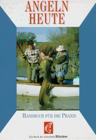 Angeln heute: Handbuch für die Praxis. Ein Buch der Zeitschrift 'Blinker'