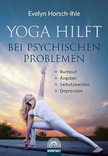 Yoga hilft bei psychischen Problemen: Burnout, Ängsten, Selbstzweifeln, Depression