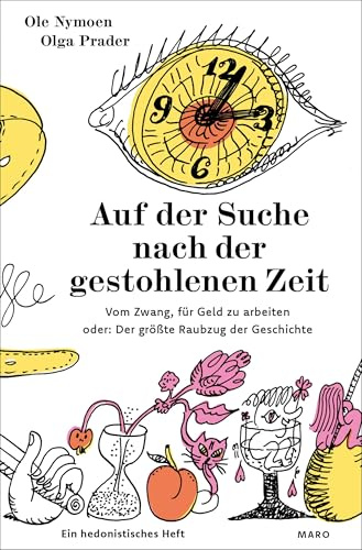 Auf der Suche nach der gestohlenen Zeit – Vom Zwang, für Geld zu arbeiten oder: Der größte Raubzug der Geschichte: Ein hedonistisches Heft. MaroHeft #20 (MaroHefte)