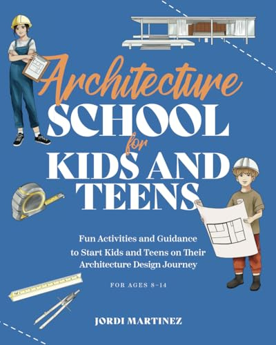 Architecture school for kids and teens: Fun activities and guidance to start kids and teens on their architecture design journey (School for kids and teens series)