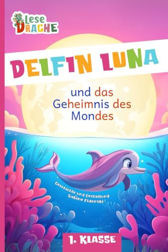 Delfin Luna und das Geheimnis des Mondes: Magische Silbengeschichte zum Lesen lernen - Erstlesebuch für die 1. Klasse (Lesedrache)