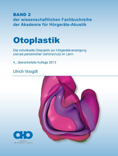 Otoplastik: Die individuelle Otoplastik zur Hörgeräteversorgung und als persönlicher Gehörschutz im Lärm