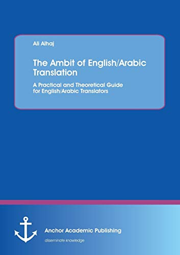 The Ambit of English/Arabic Translation. A Practical and Theoretical Guide for English/Arabic Translators