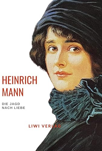 Heinrich Mann: Die Jagd nach Liebe. Vollständige Neuausgabe