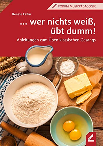 … wer nichts weiß, übt dumm!: Anleitungen zum Üben klassischen Gesangs (Wißner-Lehrbuch)