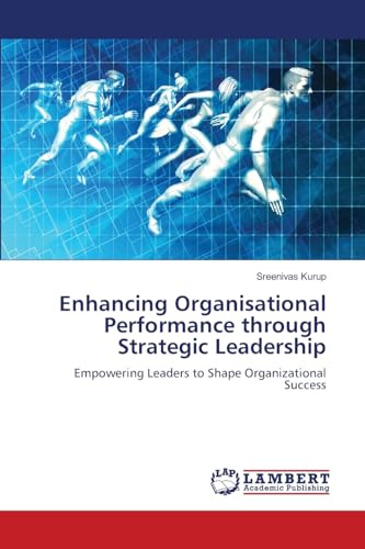 Enhancing Organisational Performance through Strategic Leadership: Empowering Leaders to Shape Organizational Success