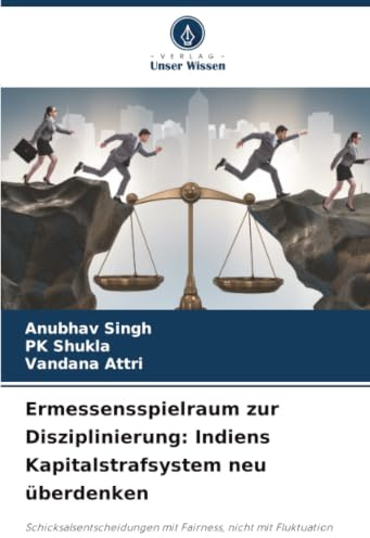 Ermessensspielraum zur Disziplinierung: Indiens Kapitalstrafsystem neu überdenken: Schicksalsentscheidungen mit Fairness, nicht mit Fluktuation