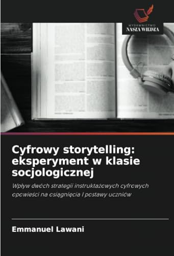 Cyfrowy storytelling: eksperyment w klasie socjologicznej: Wpływ dwóch strategii instruktażowych cyfrowych opowieści na osiągnięcia I postawy uczniów: ... opowie¿ci na osi¿gni¿cia I postawy uczniów