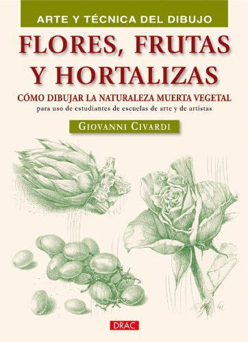 FLORES FRUTAS Y HORTALIZAS (Arte y tecnica del dibujo / Art and Drawing Techniques)