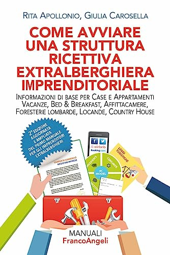 Come avviare una struttura ricettiva extralberghiera imprenditoriale. Informazioni di base per case e appartamenti vacanze, bed & breakfast, affittacamere, foresterie lombarde, locande, country ho...