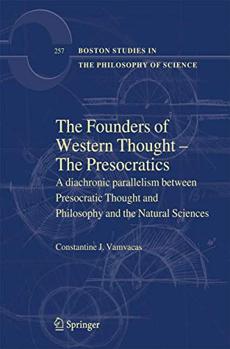 The Founders of Western Thought – The Presocratics: A diachronic parallelism between Presocratic Thought and Philosophy and the Natural Sciences ... Philosophy and History of Science, Band 257)