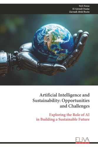 Artificial Intelligence and Sustainability: Opportunities and Challenges: Exploring the Role of AI in Building a Sustainable Future