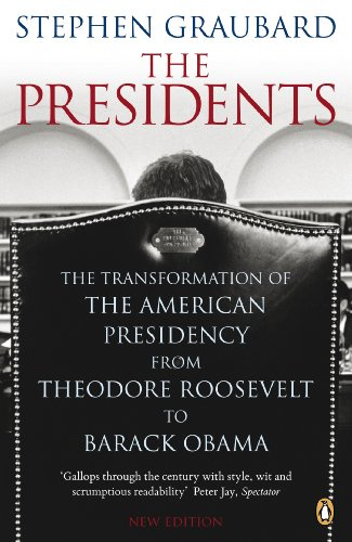 The Presidents: The Transformation of the American Presidency from TheodoreRoosevelt to Barack