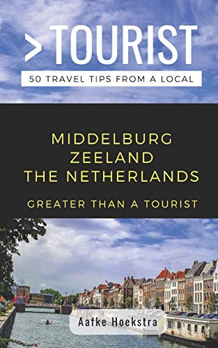 GREATER THAN A TOURIST- MIDDELBURG ZEELAND THE NETHERLANDS: 50 Travel Tips from a Local (Greater Than a Tourist Netherlands, Band 423)