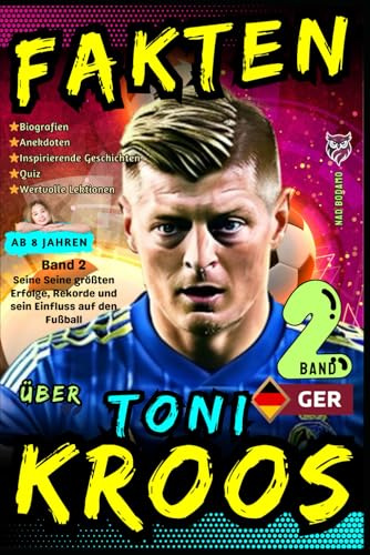 Fakten über Toni Kroos - Band 2: Seine größten Erfolge, Rekorde und sein Einfluss auf den Fußball - Ab 8 jahren: Biografien, Anekdoten, Inspirierende ... und Jugendliche (Faszination Fußballstars)