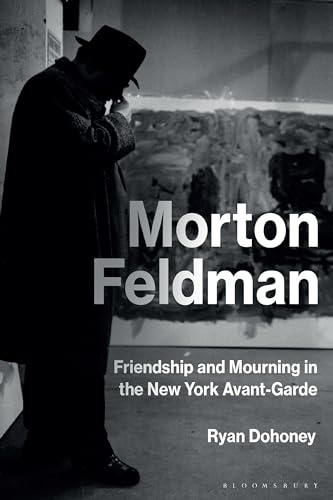 Morton Feldman: Friendship and Mourning in the New York Avant-Garde