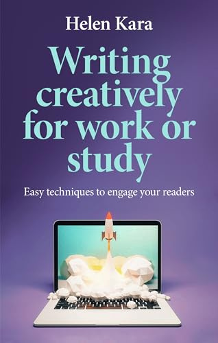 Writing Creatively for Work or Study: Easy Techniques to Engage Your Readers