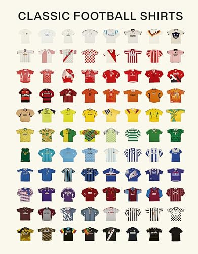 Classic Football Shirts: The Ultimate Guide to Iconic Football Kits - The Sunday Times Bestseller