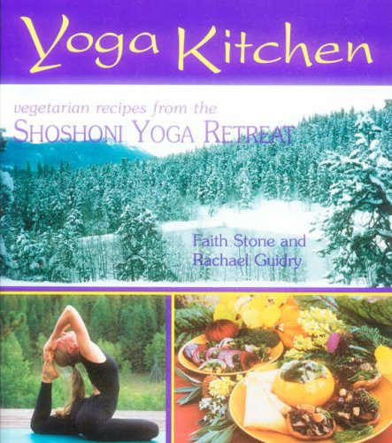 Yoga Kitchen: Recipes from the Shoshoni Yoga Retreat: More Recipes from the Shoshoni Yoga Retreat