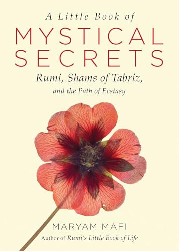 A Little Book of Mystical Secrets: Rumi, Shams of Tabriz, and the Path of Ecstasy