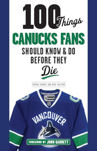 100 Things Canucks Fans Should Know & Do Before They Die (100 Things...Fans Should Know)