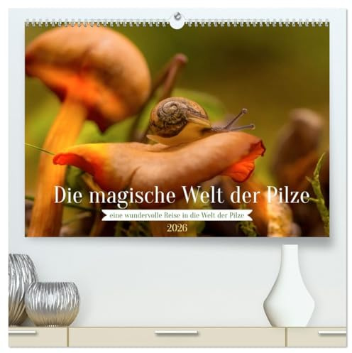 Die magische Welt der Pilze (hochwertiger Premium Wandkalender 2026 DIN A2 quer), Kunstdruck in Hochglanz: Die besondere Welt der Pilze erleben. (CALVENDO Natur)