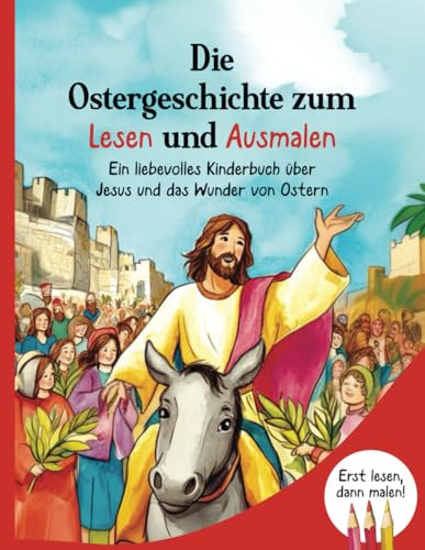 Die Ostergeschichte zum Lesen und Ausmalen: Ein liebevolles Kinderbuch über Jesus und das Wunder von Ostern