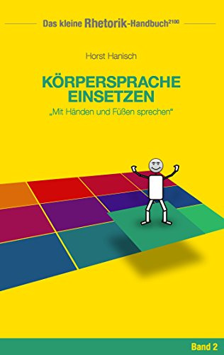 Rhetorik-Handbuch 2100 - Körpersprache einsetzen: Mit Händen und Füßen sprechen (Das kleine Rhetorik-Handbuch 2100)