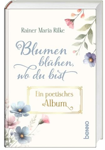 Blumen blühen, wo du bist: Ein poetisches Album