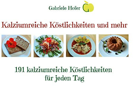Kalziumreiche Köstlichkeiten und mehr: 191 kalziumreiche Köstlichkeiten für jeden Tag