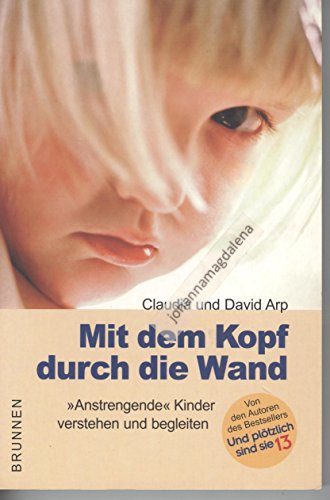 Mit dem Kopf durch die Wand. 'Anstrengende' Kinder verstehen und begleiten (ABCteam-Paperback - Brunnen)