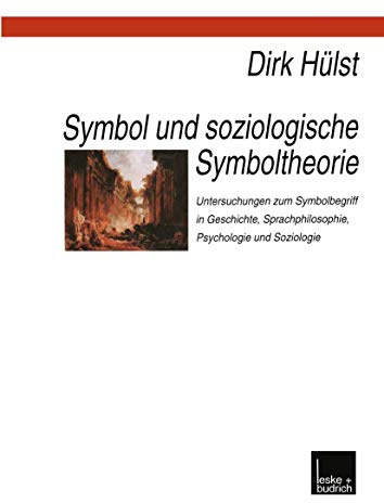 Symbol und Soziologische Symboltheorie: Untersuchungen zum Symbolbegriff in Geschichte, Sprachphilosophie, Psychologie und Soziologie
