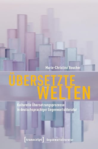 Übersetzte Welten: Kulturelle Übersetzungsprozesse in deutschsprachiger Gegenwartsliteratur