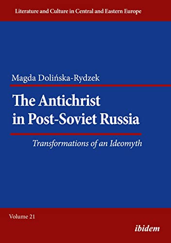 The Antichrist in Post-Soviet Russia: Transformations of an Ideomyth (Literatur und Kultur im mittleren und östlichen Europa, Band 21)