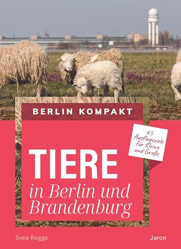 Tiere in Berlin und Brandenburg: 60 Ausflugsziele für Kleine und Große (Berlin Kompakt)