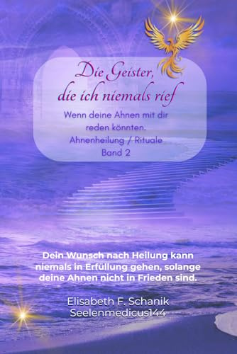 Die Geister, die ich niemals rief. Band 2 / Ahnenheilarbeit + Rituale: Dein Wunsch nach Heilung kann niemals in Erfüllung gehen, solange deine Ahnen ... Seelenbegleitung - Trauerarbeit, Band 2)