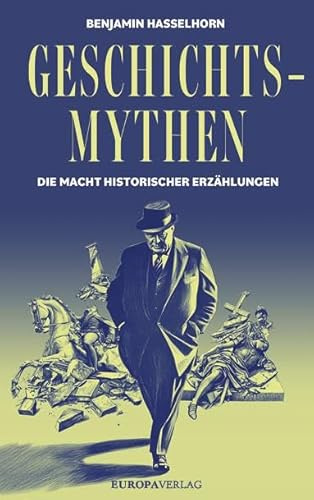 Geschichtsmythen: Die Macht historischer Erzählungen