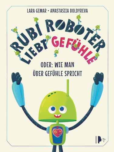 Rubi Roboter liebt Gefühle – Oder: Wie man über Gefühle spricht Ein Kinderbuch über das Kommunizieren von Emotionen für ein glückliches ... und Psychotherapeutin Dr. Scherin Sommer