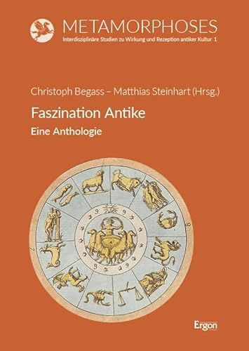 Faszination Antike: Eine Anthologie (Metamorphoses. Interdisziplinäre Studien zu Wirkung und Rezeption antiker Kultur)