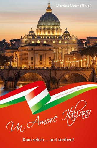 Rom sehen ... und sterben - Un Amore Italiano: Italienische Liebesgeschichten Band 10
