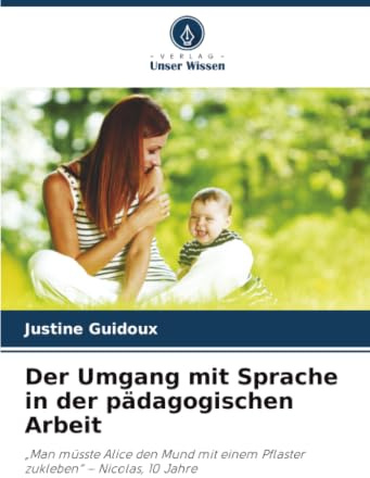 Der Umgang mit Sprache in der pädagogischen Arbeit: „Man müsste Alice den Mund mit einem Pflaster zukleben“ – Nicolas, 10 Jahre