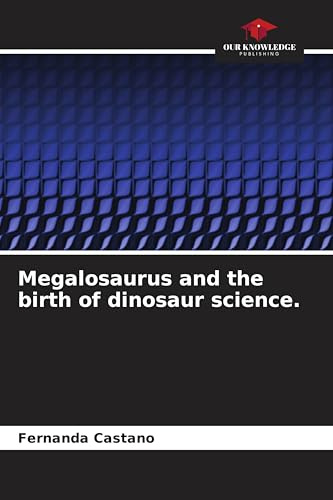 Megalosaurus and the birth of dinosaur science.: DE