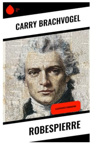 Robespierre: Historische Charakterstudie über Tugend, Macht und Terror in der Französischen Revolution