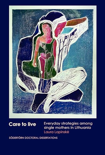 Care to live: Everyday strategies among single mothers in Lithuania (Södertörn Doctoral Dissertations, Band 254)
