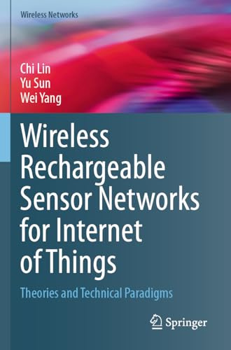 Wireless Rechargeable Sensor Networks for Internet of Things: Theories and Technical Paradigms (Wireless Networks)