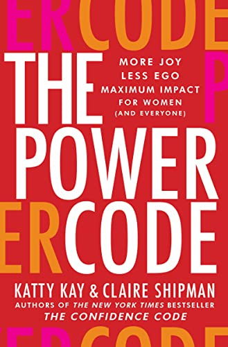 The Power Code: More Joy. Less Ego. Maximum Impact for Women (and Everyone) – A Manifesto for Remaking Workplace Influence and Relationships
