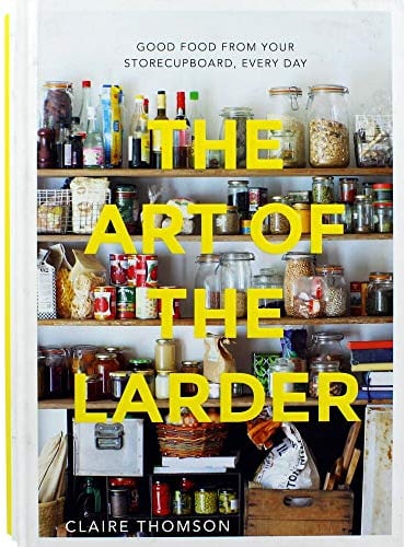 The Art of the Larder: Good Food from Your Storecupboard, Every Day