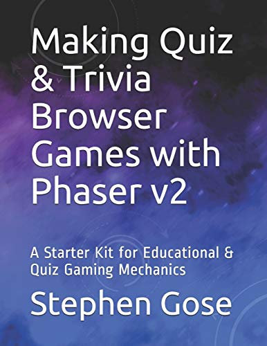 Making Quiz & Trivia Browser Games with Phaser v2: A Starter Kit for Educational & Quiz Gaming Mechanics (HTML5 Games, Band 7)
