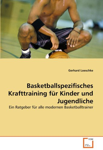 Basketballspezifisches Krafttraining für Kinder und Jugendliche: Ein Ratgeber für alle modernen Basketballtrainer
