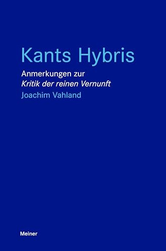 Kants Hybris: Anmerkungen zur „Kritik der reinen Vernunft“ (Blaue Reihe)